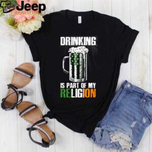 Irish drink is part of my religion hoodie, sweater, longsleeve, shirt v-neck, t-shirt Shirt, hoodie, sweater, long sleeve and tank top