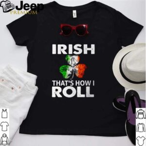 Irish thats how I roll St Patricks day hoodie, sweater, longsleeve, shirt v-neck, t-shirt 2