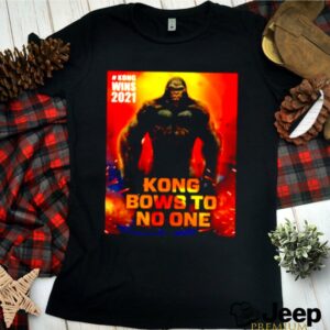 Kong wins 2021 Kong bows to no one shirt