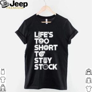 Lifes too short to stay stock hoodie, sweater, longsleeve, shirt v-neck, t-shirt 3