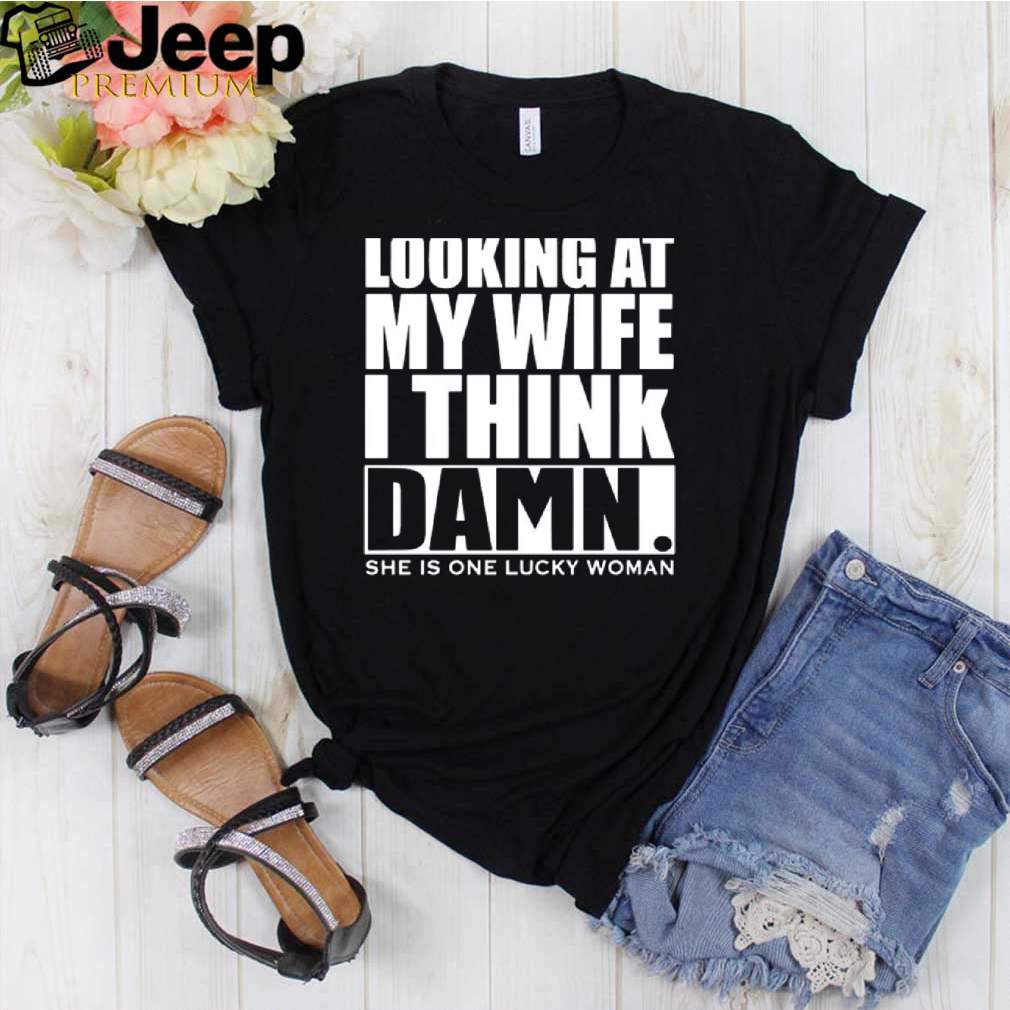 Looking At My Wife I Think Damn She Is One Lucky Woman hoodie, sweater, longsleeve, shirt v-neck, t-shirt 2