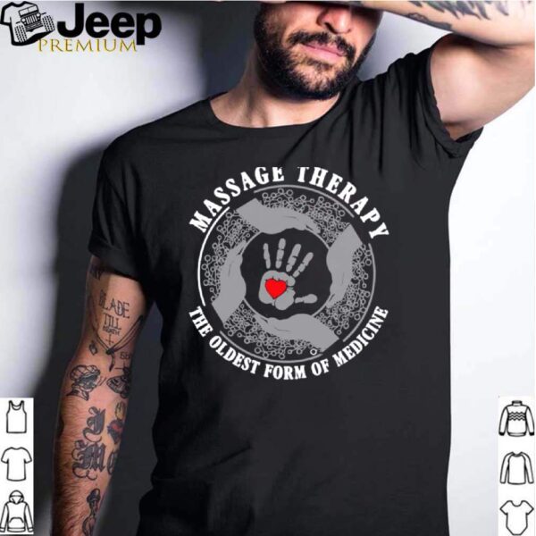 Massage Therapy The Oldest Form Of Medicine hoodie, sweater, longsleeve, shirt v-neck, t-shirt