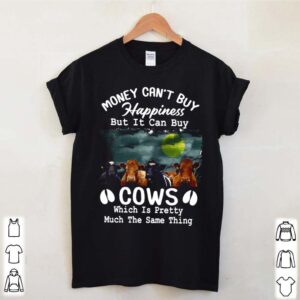 Money Cant Buy Happiness But It Can Buy Cows Which It Pretty Much The Same Thing hoodie, sweater, longsleeve, shirt v-neck, t-shirt