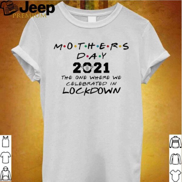 Mothers Day 2021 The One where We Celebrated In Lockdown Kids hoodie, sweater, longsleeve, shirt v-neck, t-shirt