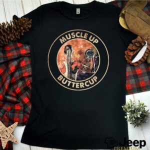 Muscle Up Buttercup The Girl Weightlifting hoodie, sweater, longsleeve, shirt v-neck, t-shirt