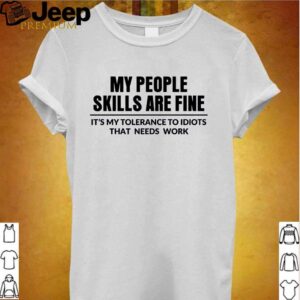 My people skills are fine its my tolerance to idiots that needs work shirt
