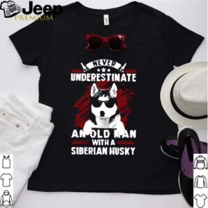 Never underestimate an old man with a siberian husky hoodie, sweater, longsleeve, shirt v-neck, t-shirt Shirt, hoodie, sweater, long sleeve and tank top