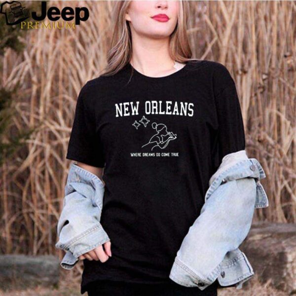 New Orleans where dreams do come true hoodie, sweater, longsleeve, shirt v-neck, t-shirt