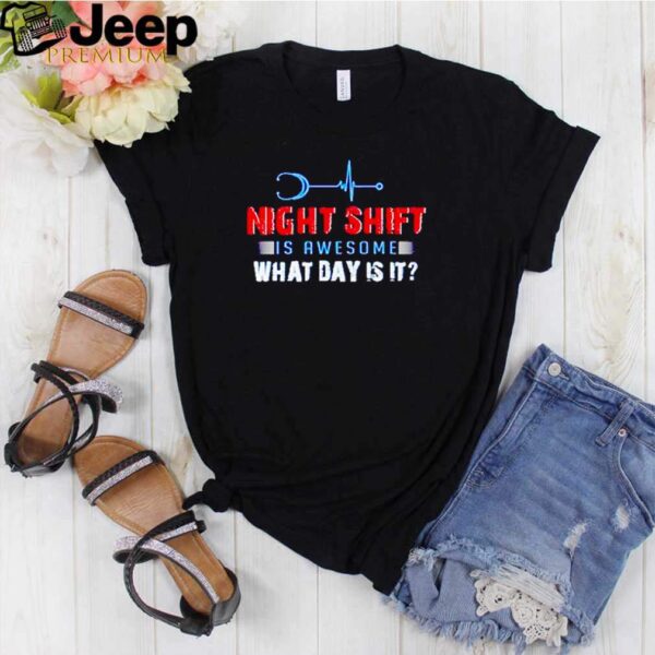 Night shift is awesome what day is it hoodie, sweater, longsleeve, shirt v-neck, t-shirt
