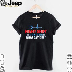 Night shift is awesome what day is it hoodie, sweater, longsleeve, shirt v-neck, t-shirt 3
