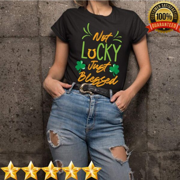 Not Lucky Just Blessed,St. Patrick’s Day T-Shirt
