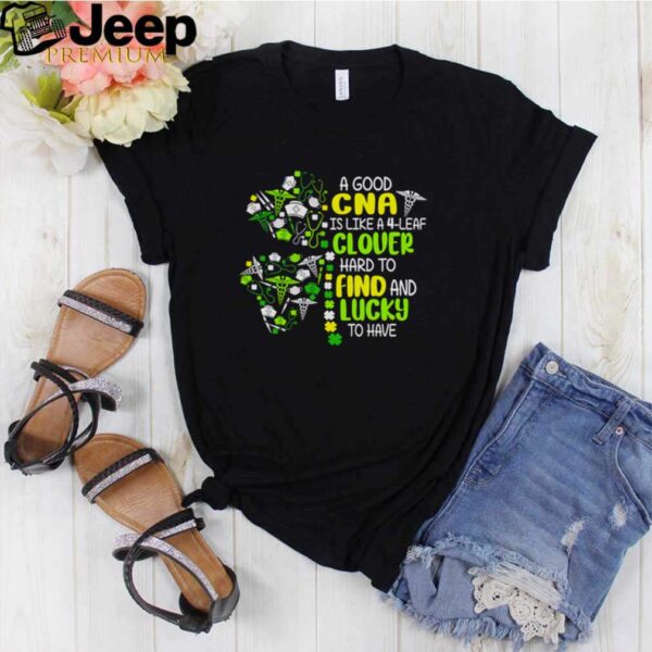 Nurse a good cna is like a 4 leaf clover hard to find and lucky to have shirt