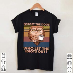 Owl Forget The Dogs Who Let The Idiots Out Vintage hoodie, sweater, longsleeve, shirt v-neck, t-shirt (3)