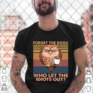 Owl Forget The Dogs Who Let The Idiots Out Vintage shirt