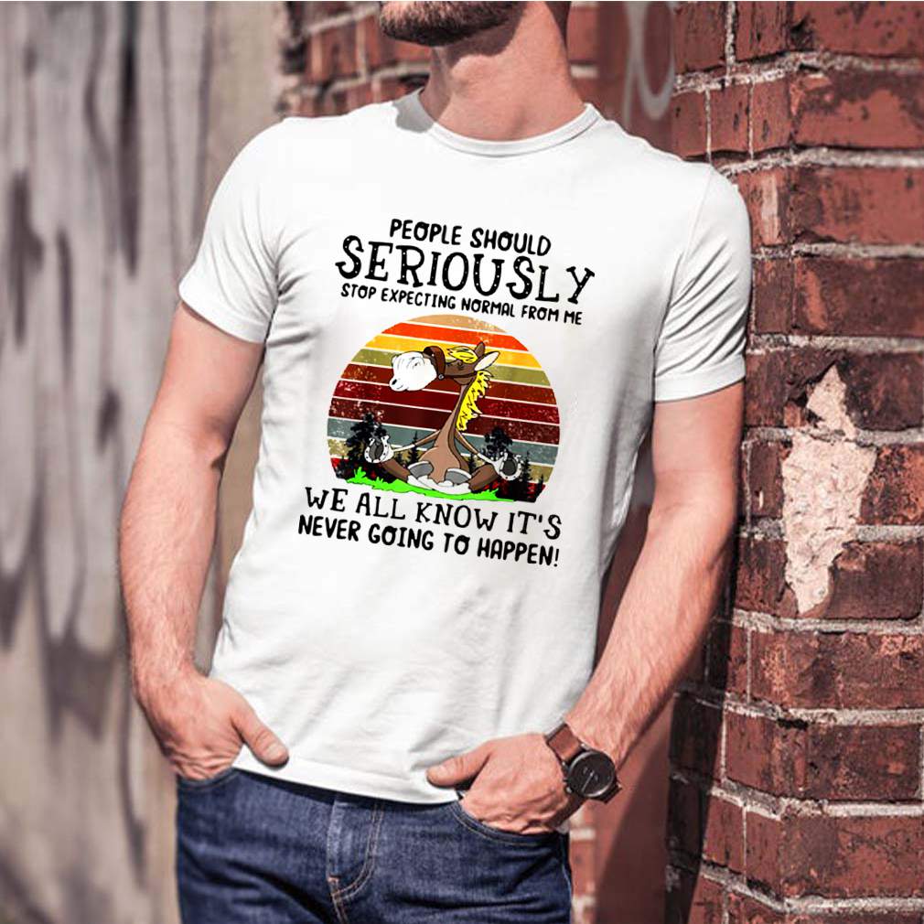 People Should Seriously Stop Expecting Normal From Me We All Know Its Never Going To Happen Horse Vintage shirt 1 hoodie, sweater, longsleeve, v-neck t-shirt
