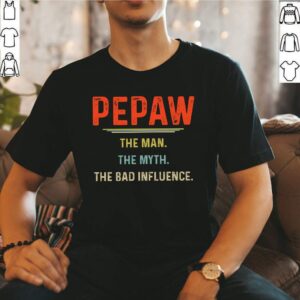Pepaw The Man The Myth The Bad Influence Father39s Day T Shirt 1