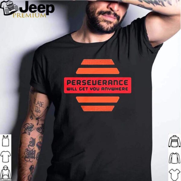 Perseverance Will Get You Anywhere hoodie, sweater, longsleeve, shirt v-neck, t-shirt