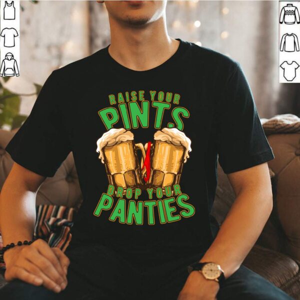 Raise Your Pints Drop Your Panties T-Shirt