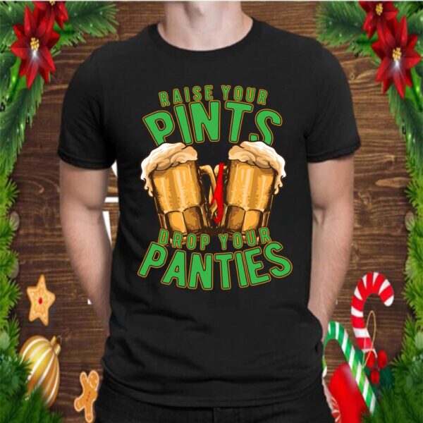 Raise Your Pints Drop Your Panties T Shirt 3