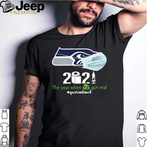 Seahawks 2021 the year when shit got real quarantined hoodie, sweater, longsleeve, shirt v-neck, t-shirt