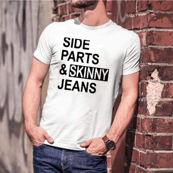 Side Parts And Skinny Jeans hoodie, sweater, longsleeve, shirt v-neck, t-shirt