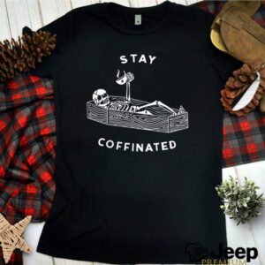 Skeleton stay coffinated hoodie, sweater, longsleeve, shirt v-neck, t-shirt 2 Shirt, hoodie, sweater, long sleeve and tank top