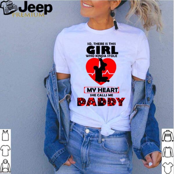 So There Is This Girl Who Kinda Stole My Heart She Calls Me Daddy shirt