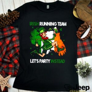 St Patricks Irish Running Team Lets Party Instead hoodie, sweater, longsleeve, shirt v-neck, t-shirt