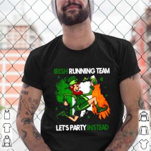 St Patricks Irish Running Team Lets Party Instead shirt