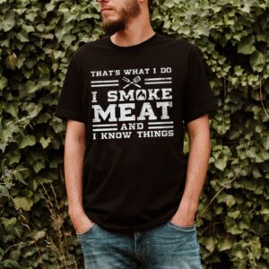 Thats what I do I smoke meat and I know things shirt