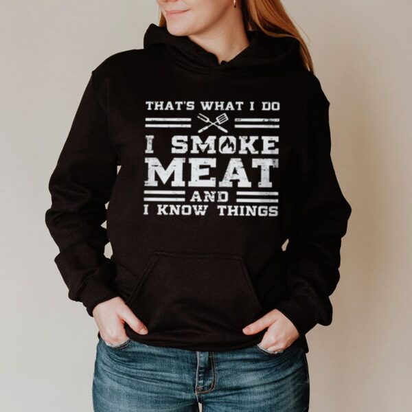 Thats what I do I smoke meat and I know things shirt
