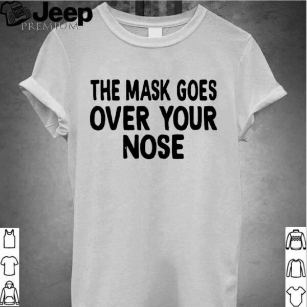 The Mask Goes Over Your Nose hoodie, sweater, longsleeve, shirt v-neck, t-shirt 2