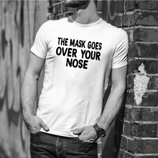 The Mask Goes Over Your Nose hoodie, sweater, longsleeve, shirt v-neck, t-shirt