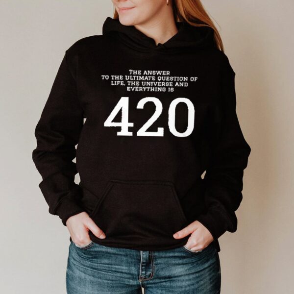 The answer to the ultimate question of life the universe and everything is 420 hoodie, sweater, longsleeve, shirt v-neck, t-shirts