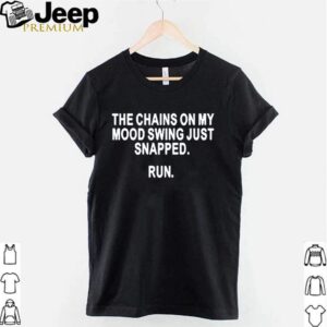 The chains on my mood swing just snapped run hoodie, sweater, longsleeve, shirt v-neck, t-shirt 2 Shirt, hoodie, sweater, long sleeve and tank top