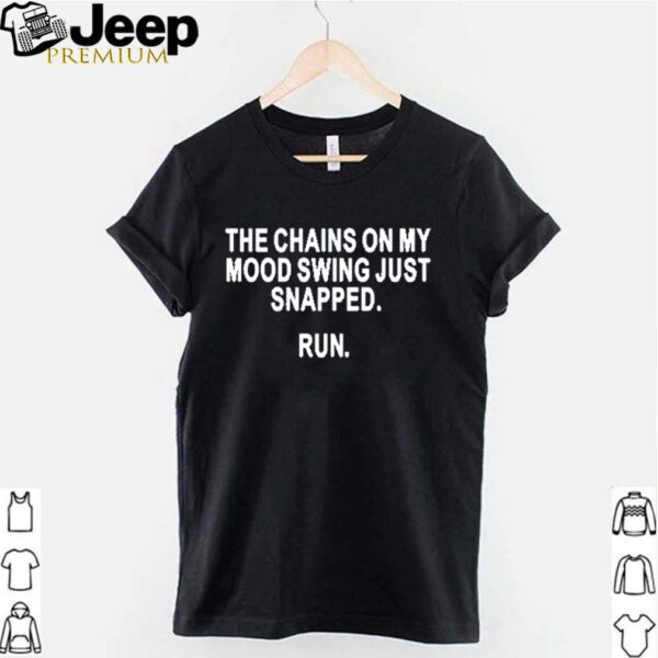 The chains on my mood swing just snapped run hoodie, sweater, longsleeve, shirt v-neck, t-shirt