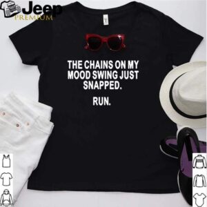 The chains on my mood swing just snapped run hoodie, sweater, longsleeve, shirt v-neck, t-shirt Shirt, hoodie, sweater, long sleeve and tank top