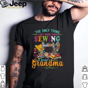 The only thing I love more than sewing is being a grandma shirt