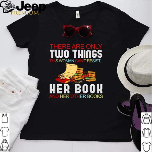 There are two things this woman cant resist her book and her other books hoodie, sweater, longsleeve, shirt v-neck, t-shirt