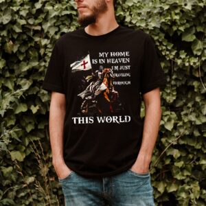 This world my home is in heaven Im just traveling through this world shirt