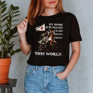 This world my home is in heaven Im just traveling through this world shirt