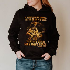 Thomas Paine If there must be trouble let it be in my day that my child may have peace hoodie, sweater, longsleeve, shirt v-neck, t-shirt 3 Shirt, hoodie, sweater, long sleeve and tank top