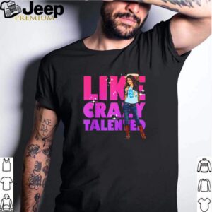 Victorious Like crazy tallented shirt