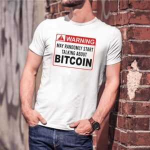 Warning May Randomly Start Talking About Bitcoin Shirt