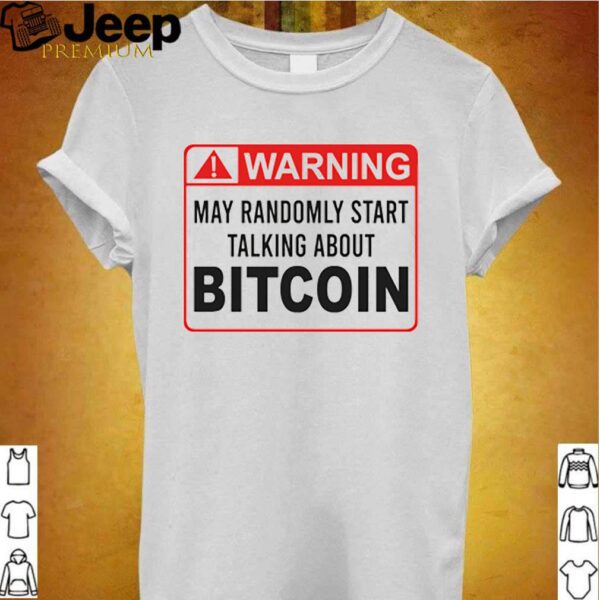 Warning May Randomly Start Talking About Bitcoin Shirt