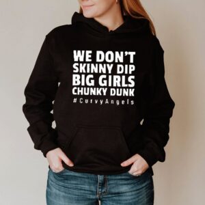 We dont skinny dip big girls chunky dunk curvyangels hoodie, sweater, longsleeve, shirt v-neck, t-shirt (3)