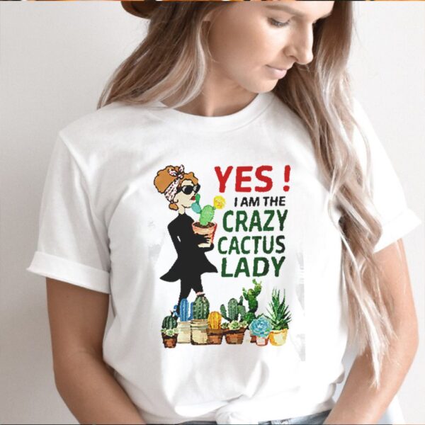 Yes I am the crazy cactus lady hoodie, sweater, longsleeve, shirt v-neck, t-shirt