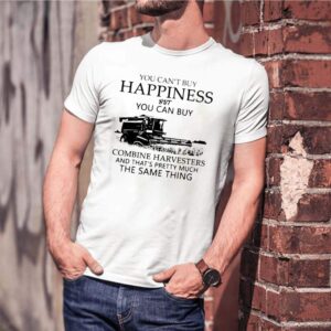 You Cant Buy Happiness But You Can Buy Combine Harvesters The Same Things hoodie, sweater, longsleeve, shirt v-neck, t-shirt