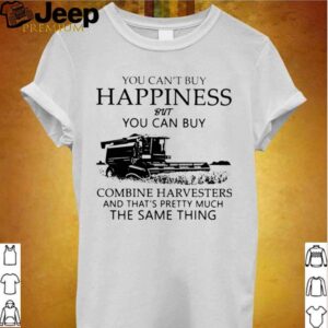 You Cant Buy Happiness But You Can Buy Combine Harvesters The Same Things hoodie, sweater, longsleeve, shirt v-neck, t-shirt