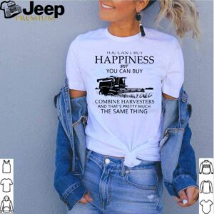 You Cant Buy Happiness But You Can Buy Combine Harvesters The Same Things shirt